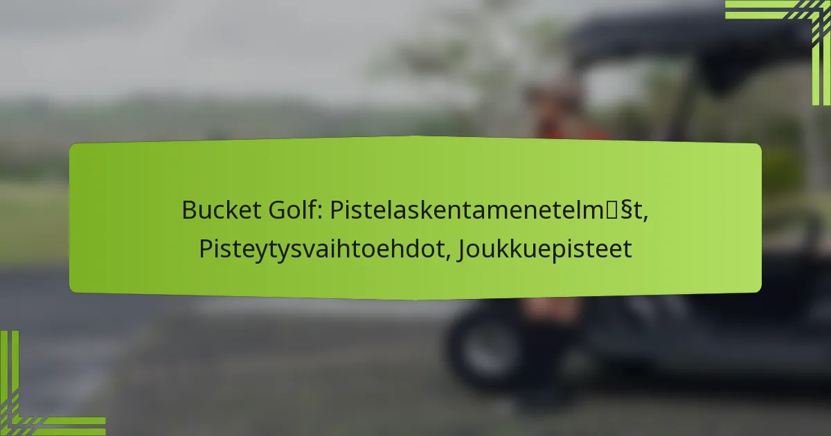 Bucket Golf: Pistelaskentamenetelmät, Pisteytysvaihtoehdot, Joukkuepisteet