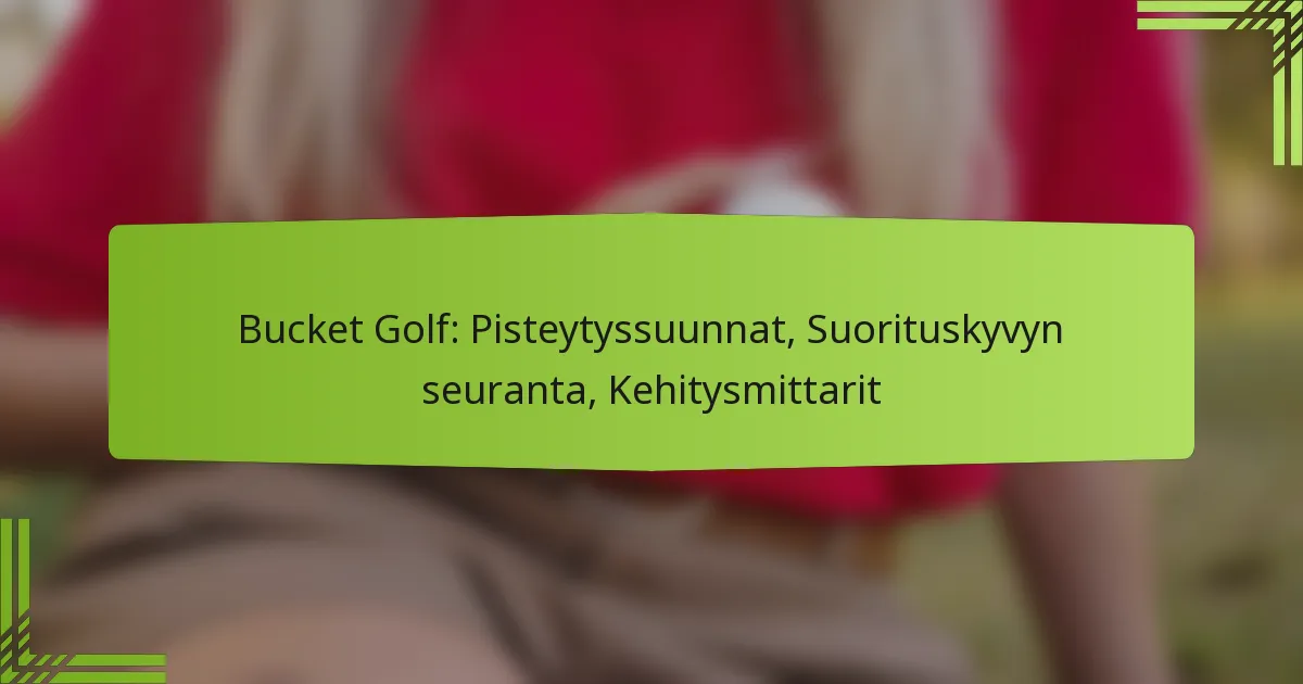 Bucket Golf: Pisteytyssuunnat, Suorituskyvyn seuranta, Kehitysmittarit