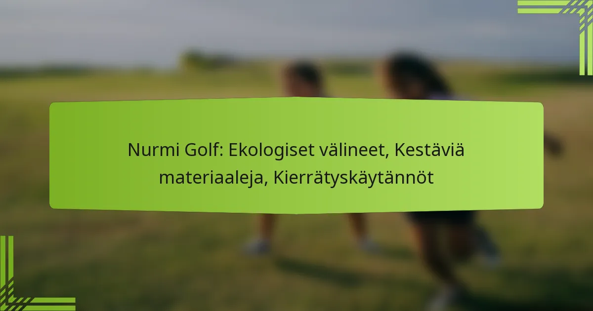 Nurmi Golf: Ekologiset välineet, Kestäviä materiaaleja, Kierrätyskäytännöt