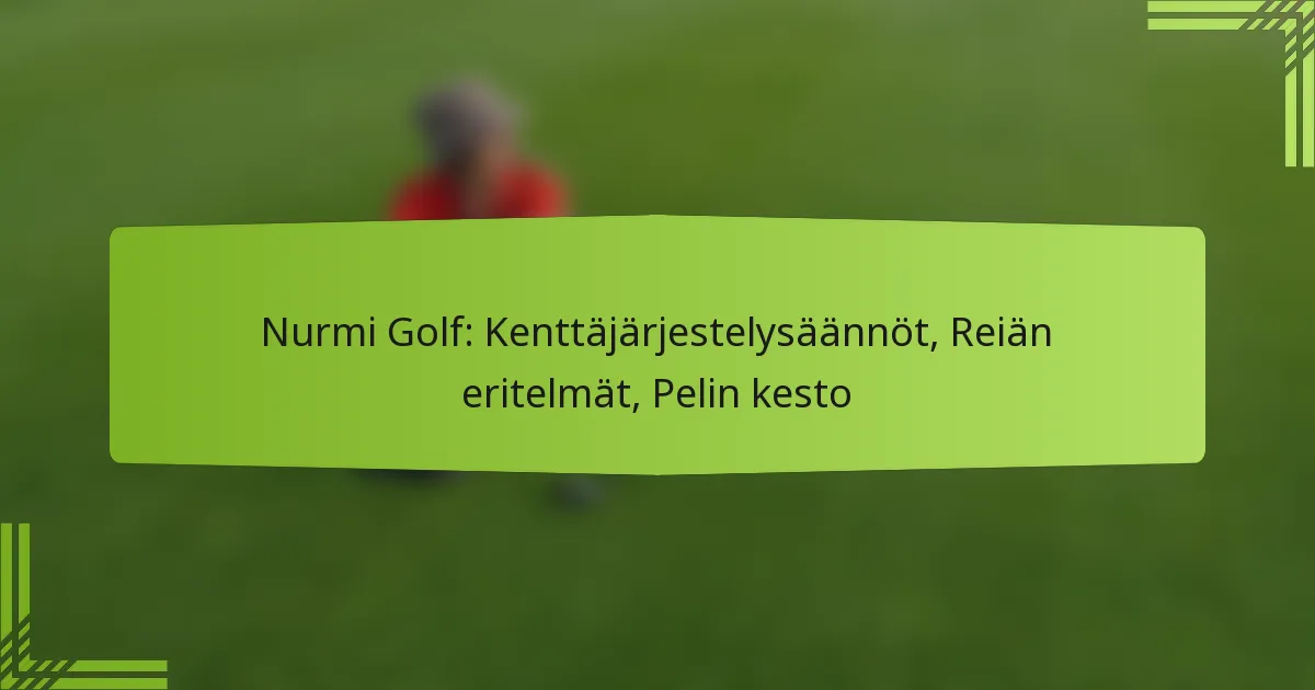 Nurmi Golf: Kenttäjärjestelysäännöt, Reiän eritelmät, Pelin kesto