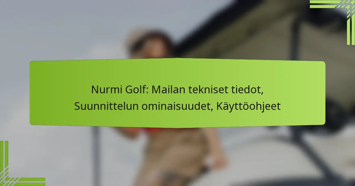 Nurmi Golf: Mailan tekniset tiedot, Suunnittelun ominaisuudet, Käyttöohjeet