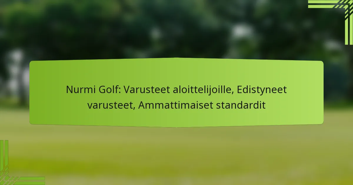 Nurmi Golf: Varusteet aloittelijoille, Edistyneet varusteet, Ammattimaiset standardit