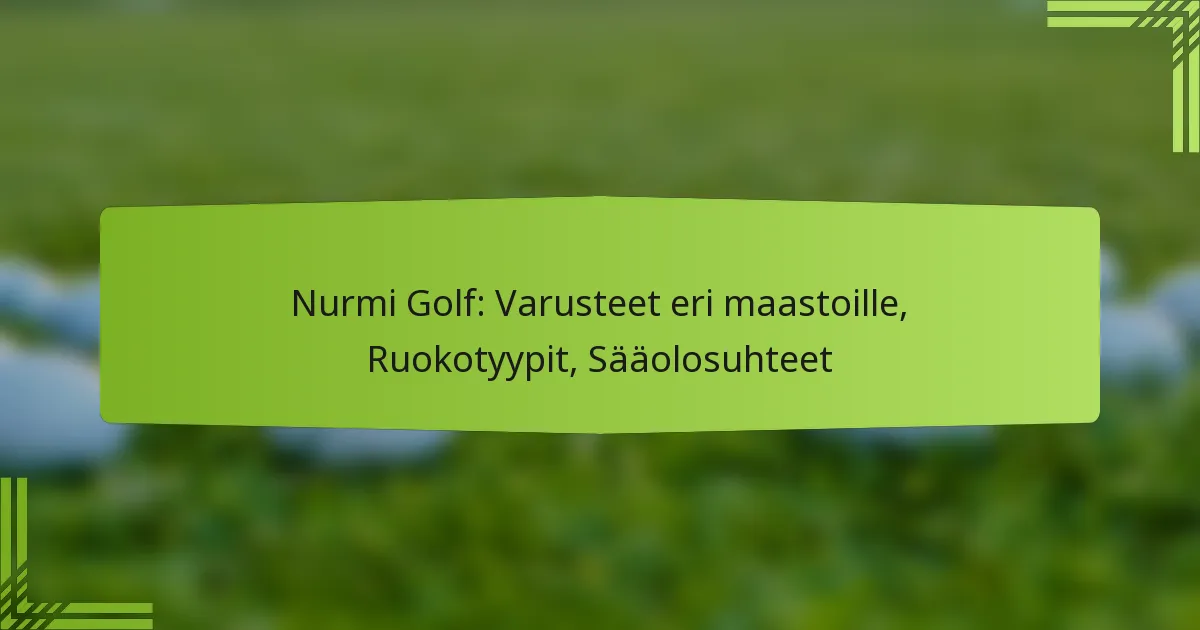 Nurmi Golf: Varusteet eri maastoille, Ruokotyypit, Sääolosuhteet