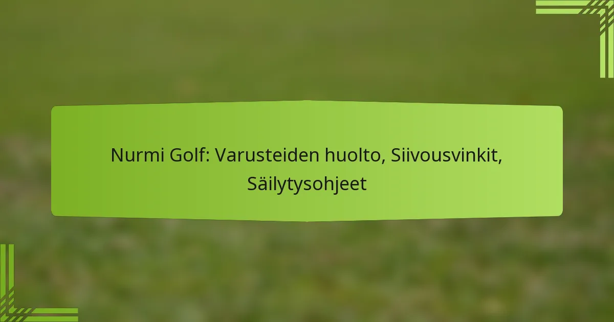 Nurmi Golf: Varusteiden huolto, Siivousvinkit, Säilytysohjeet