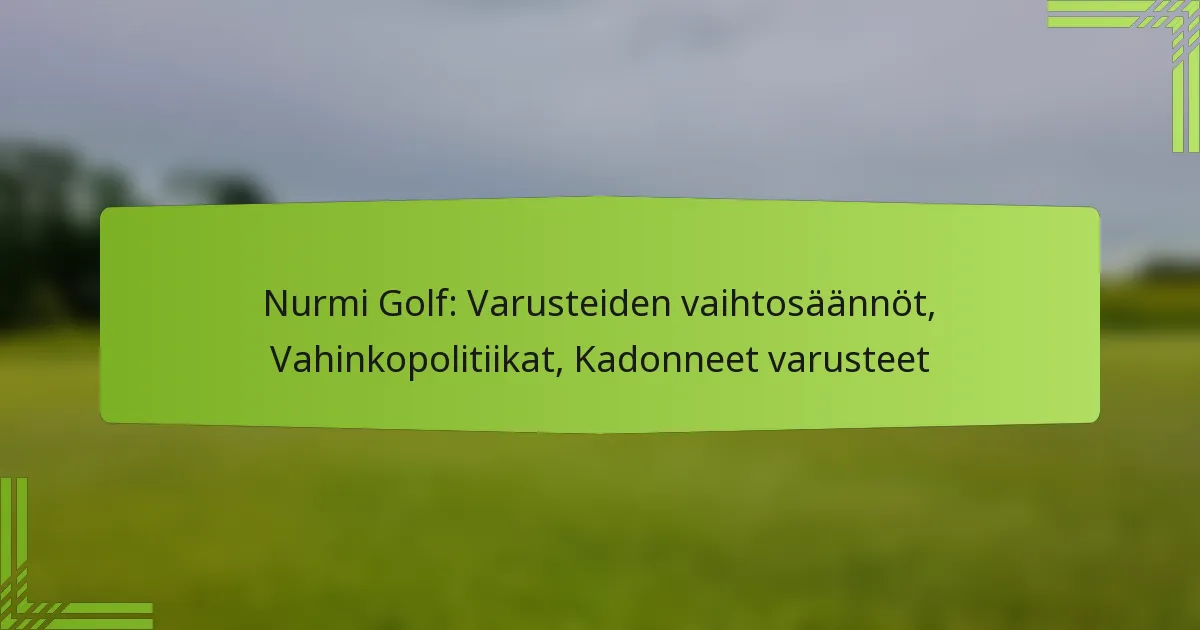 Nurmi Golf: Varusteiden vaihtosäännöt, Vahinkopolitiikat, Kadonneet varusteet