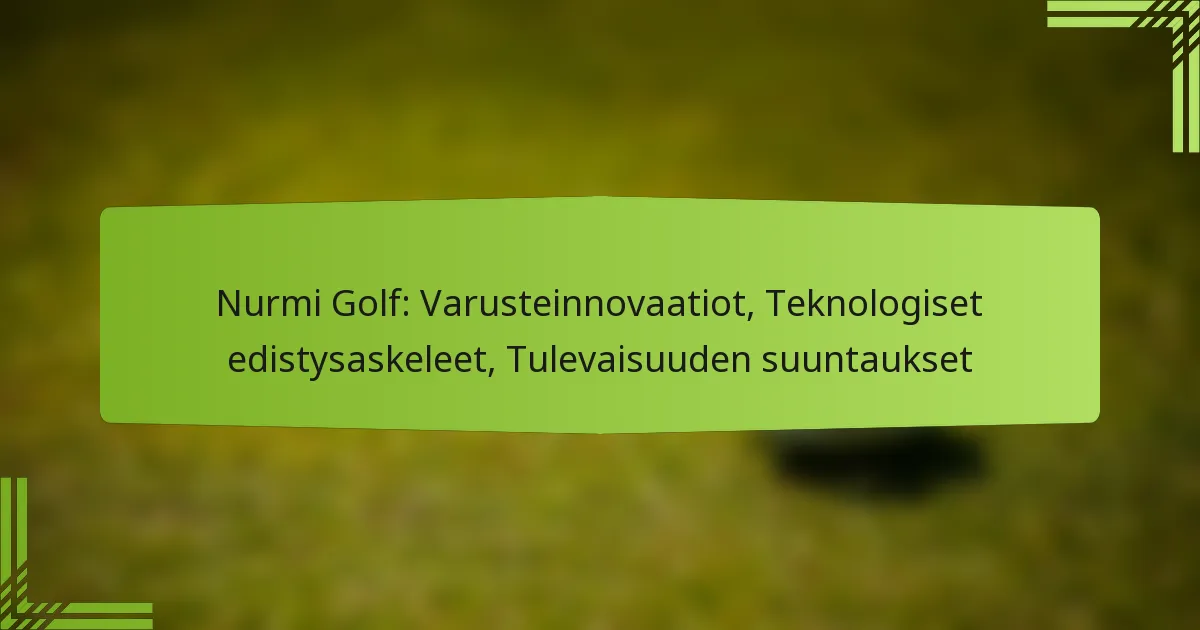Nurmi Golf: Varusteinnovaatiot, Teknologiset edistysaskeleet, Tulevaisuuden suuntaukset