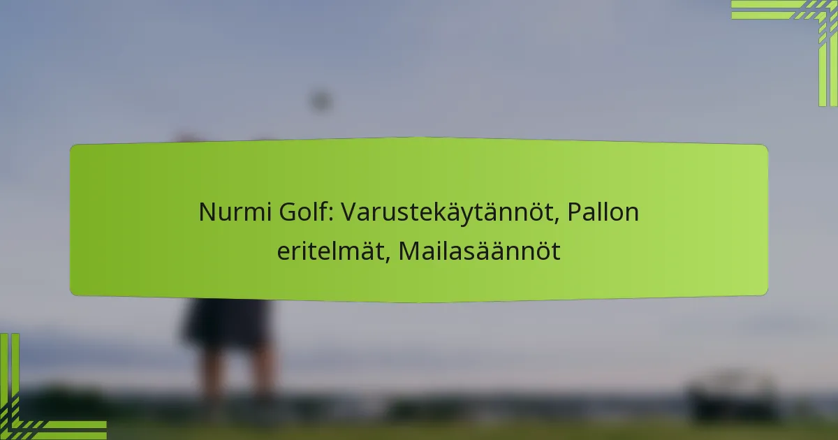 Nurmi Golf: Varustekäytännöt, Pallon eritelmät, Mailasäännöt