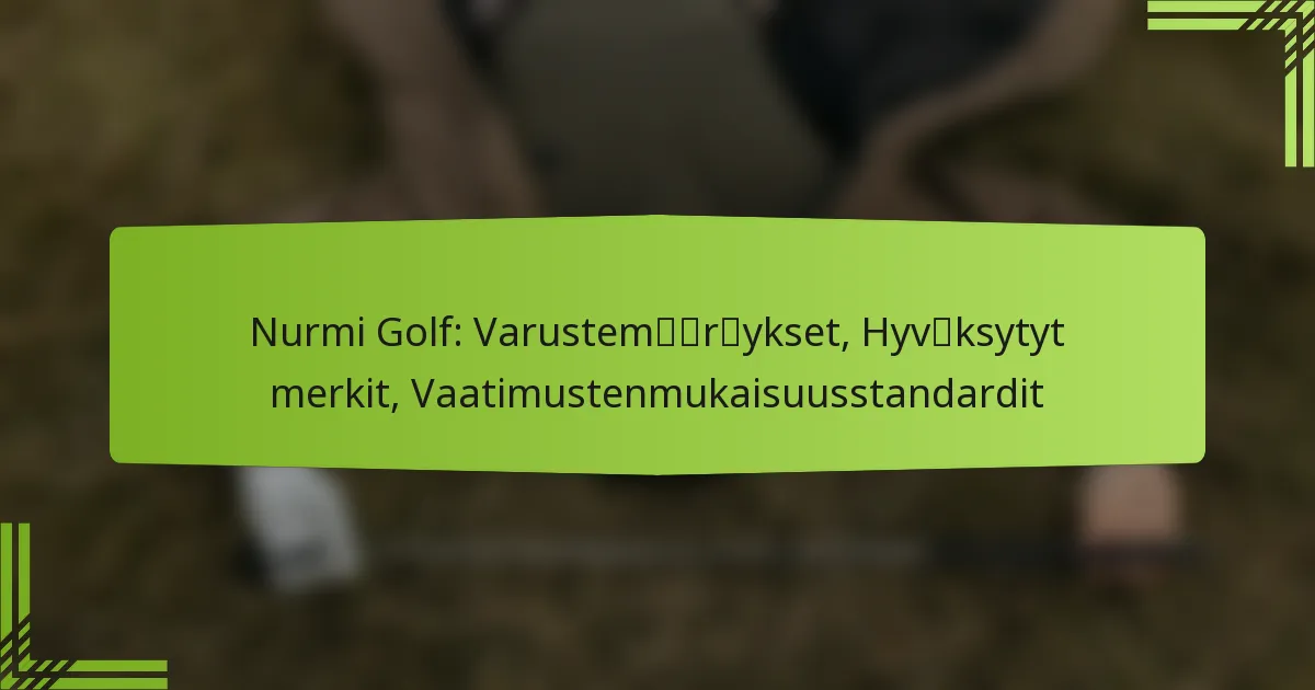 Nurmi Golf: Varustemääräykset, Hyväksytyt merkit, Vaatimustenmukaisuusstandardit