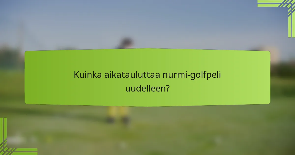 Kuinka aikatauluttaa nurmi-golfpeli uudelleen?