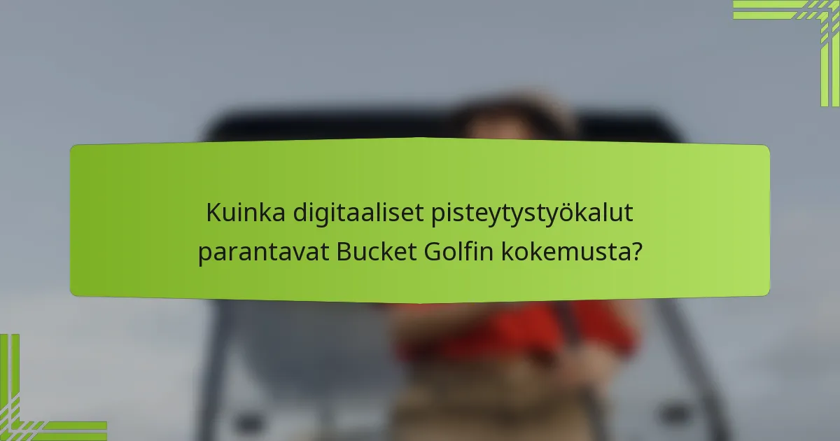 Kuinka digitaaliset pisteytystyökalut parantavat Bucket Golfin kokemusta?