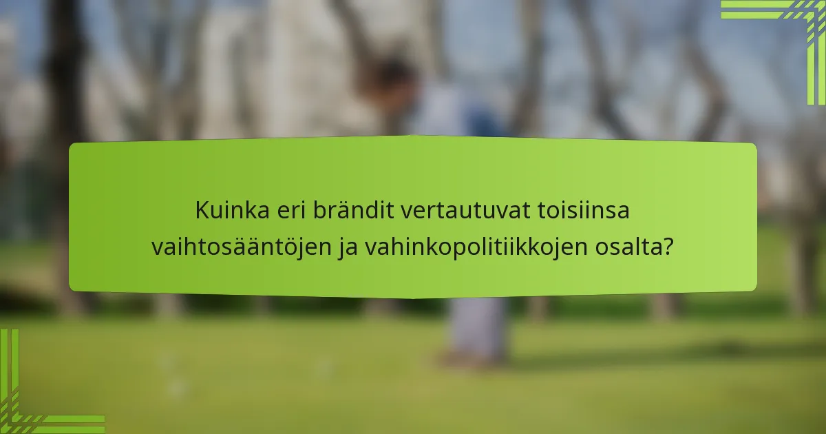 Kuinka eri brändit vertautuvat toisiinsa vaihtosääntöjen ja vahinkopolitiikkojen osalta?