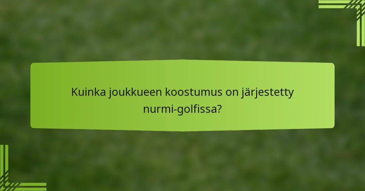 Kuinka joukkueen koostumus on järjestetty nurmi-golfissa?