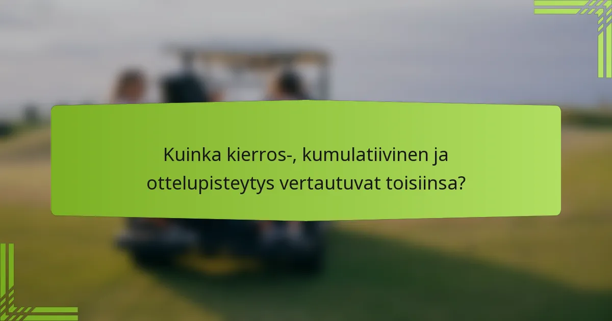 Kuinka kierros-, kumulatiivinen ja ottelupisteytys vertautuvat toisiinsa?