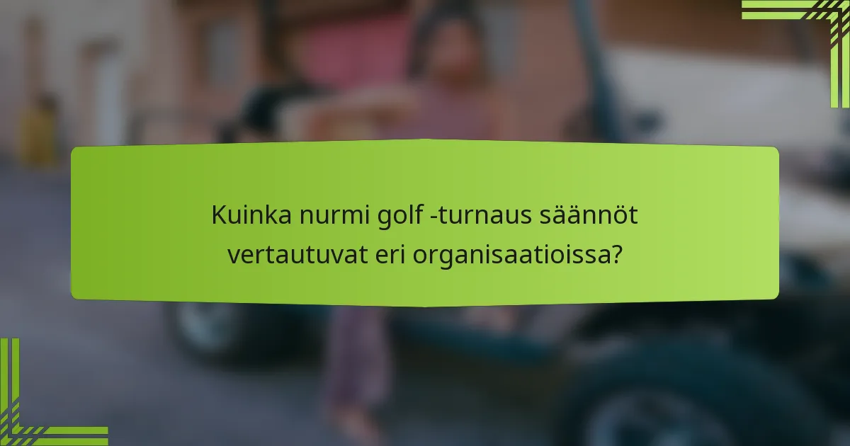 Kuinka nurmi golf -turnaus säännöt vertautuvat eri organisaatioissa?