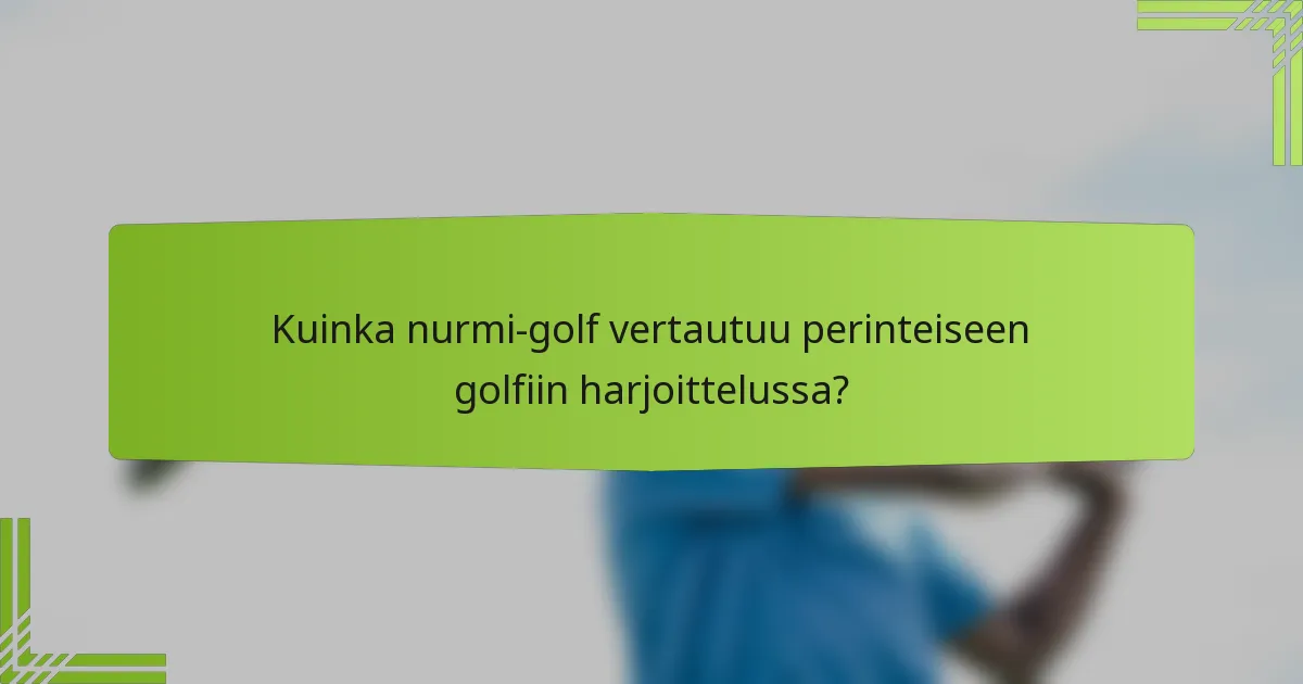 Kuinka nurmi-golf vertautuu perinteiseen golfiin harjoittelussa?