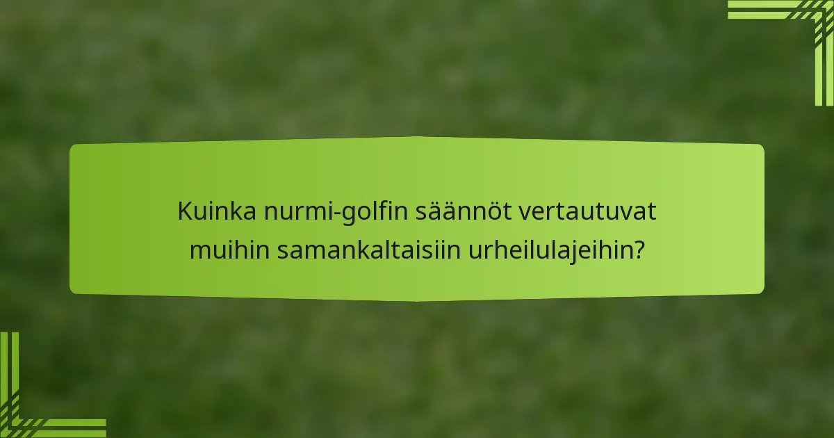 Kuinka nurmi-golfin säännöt vertautuvat muihin samankaltaisiin urheilulajeihin?