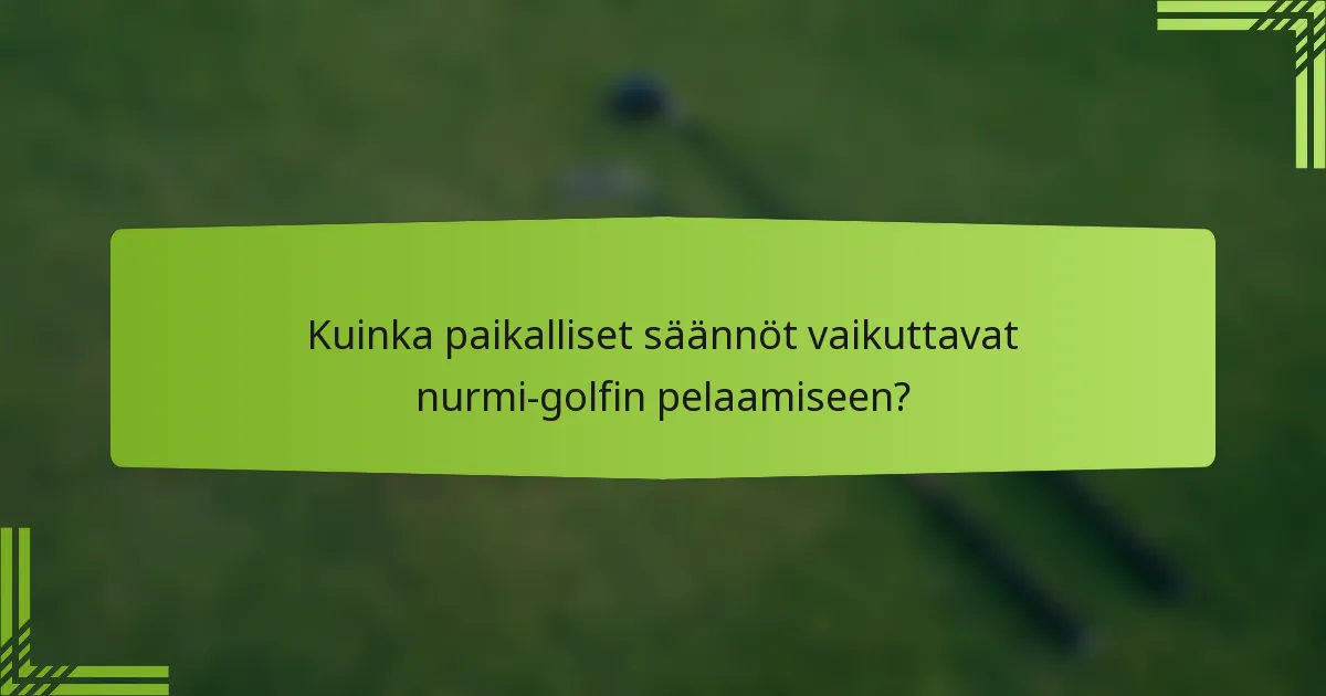Kuinka paikalliset säännöt vaikuttavat nurmi-golfin pelaamiseen?