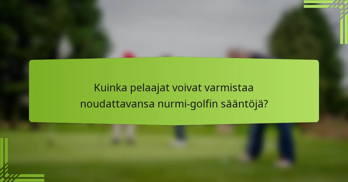 Kuinka pelaajat voivat varmistaa noudattavansa nurmi-golfin sääntöjä?