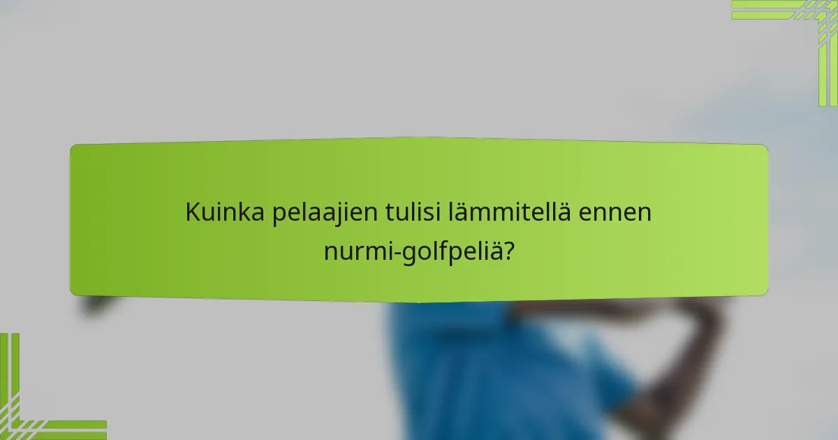 Kuinka pelaajien tulisi lämmitellä ennen nurmi-golfpeliä?