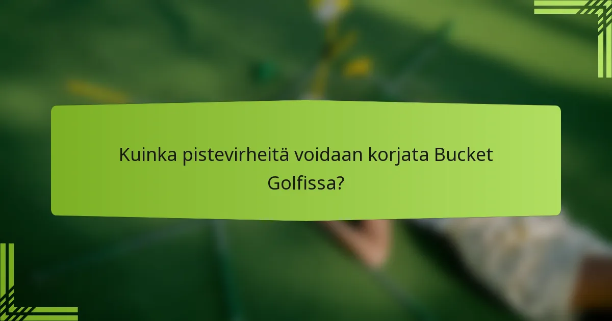 Kuinka pistevirheitä voidaan korjata Bucket Golfissa?
