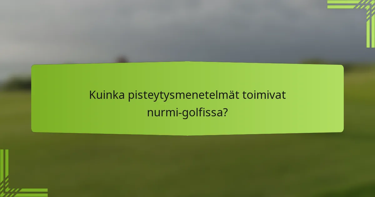 Kuinka pisteytysmenetelmät toimivat nurmi-golfissa?