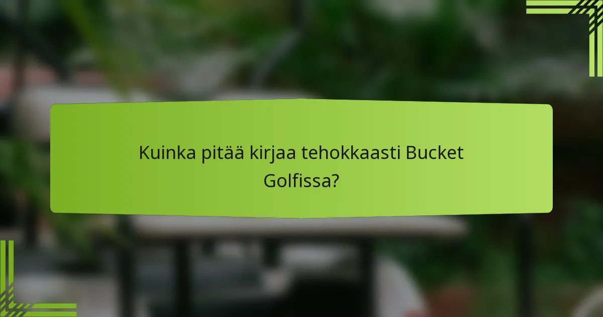 Kuinka pitää kirjaa tehokkaasti Bucket Golfissa?