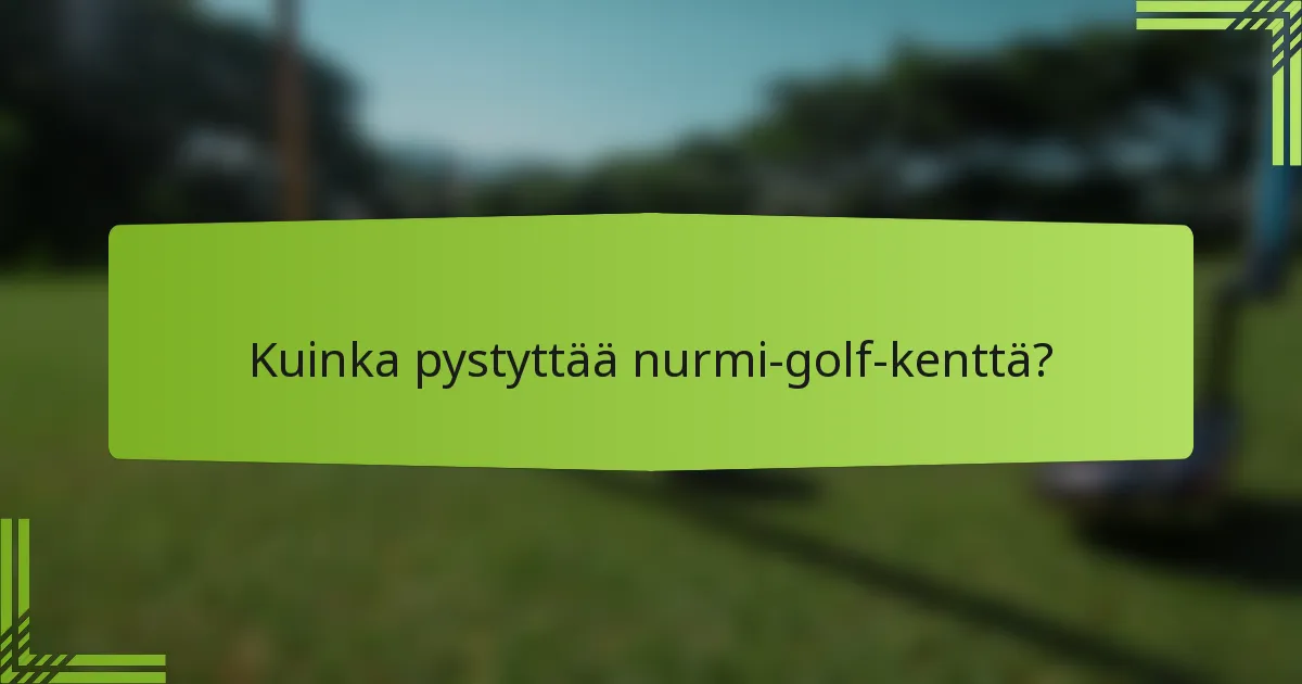 Kuinka pystyttää nurmi-golf-kenttä?