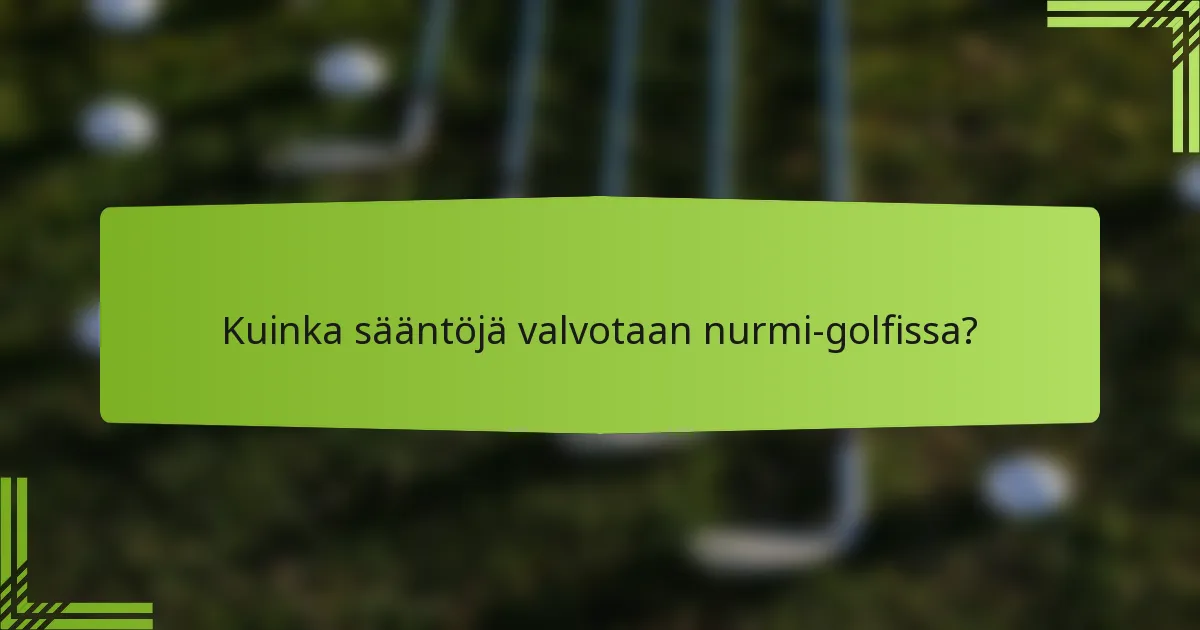Kuinka sääntöjä valvotaan nurmi-golfissa?