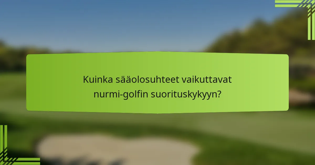 Kuinka sääolosuhteet vaikuttavat nurmi-golfin suorituskykyyn?