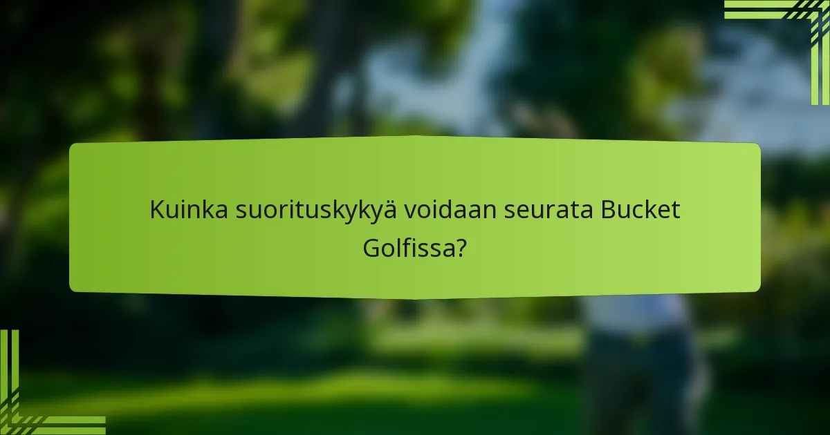 Kuinka suorituskykyä voidaan seurata Bucket Golfissa?