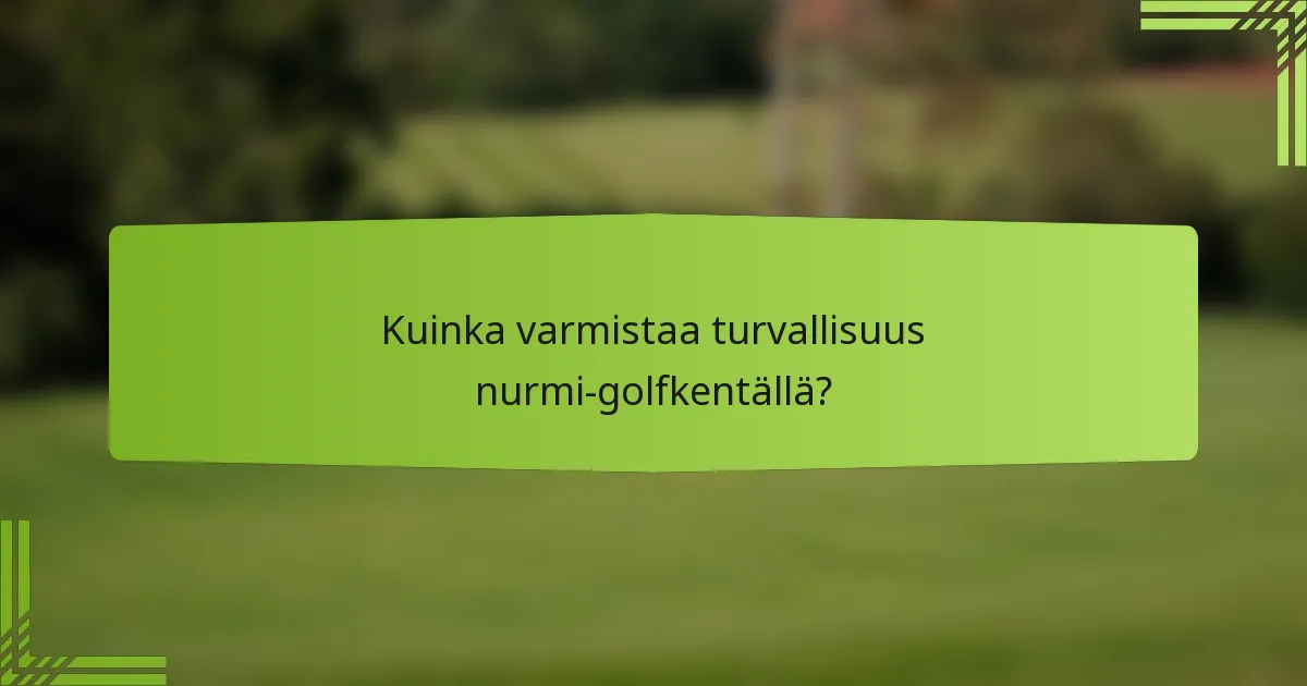 Kuinka varmistaa turvallisuus nurmi-golfkentällä?