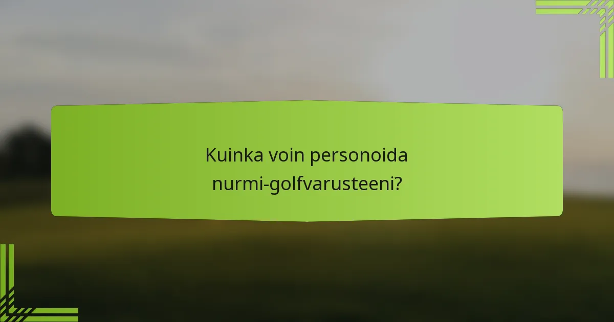 Kuinka voin personoida nurmi-golfvarusteeni?