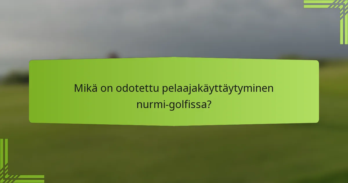 Mikä on odotettu pelaajakäyttäytyminen nurmi-golfissa?