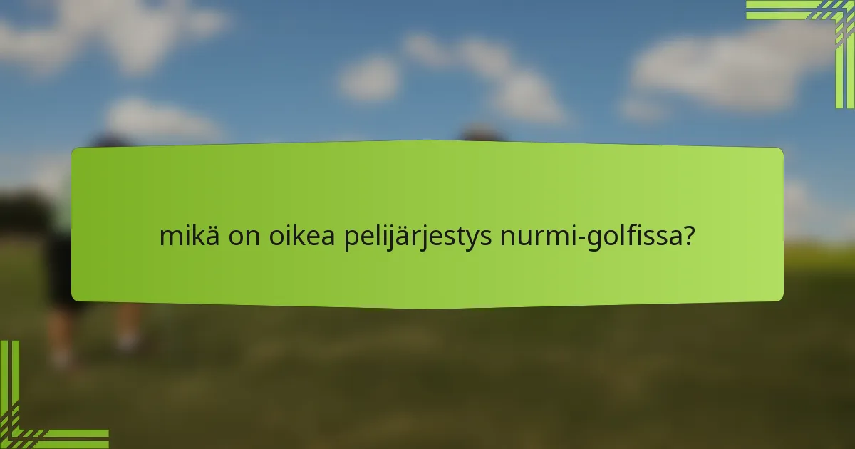 mikä on oikea pelijärjestys nurmi-golfissa?