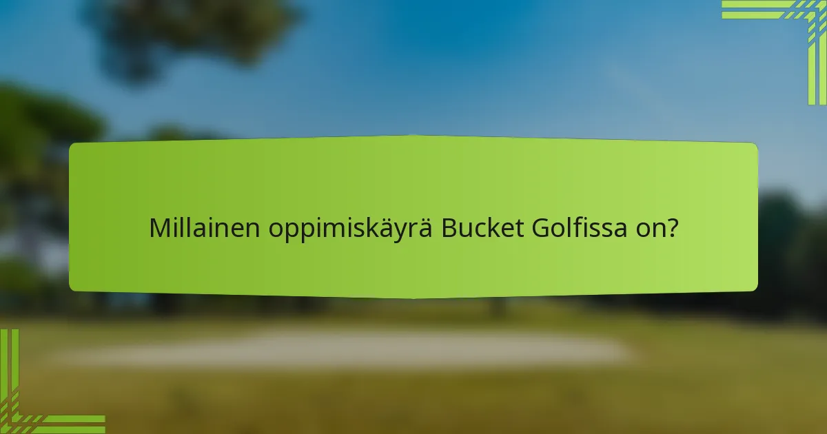 Millainen oppimiskäyrä Bucket Golfissa on?