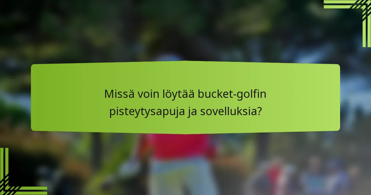 Missä voin löytää bucket-golfin pisteytysapuja ja sovelluksia?