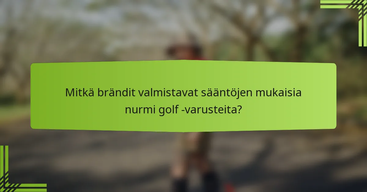 Mitkä brändit valmistavat sääntöjen mukaisia nurmi golf -varusteita?