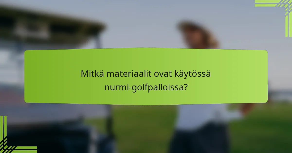 Mitkä materiaalit ovat käytössä nurmi-golfpalloissa?