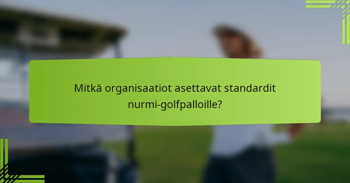 Mitkä organisaatiot asettavat standardit nurmi-golfpalloille?