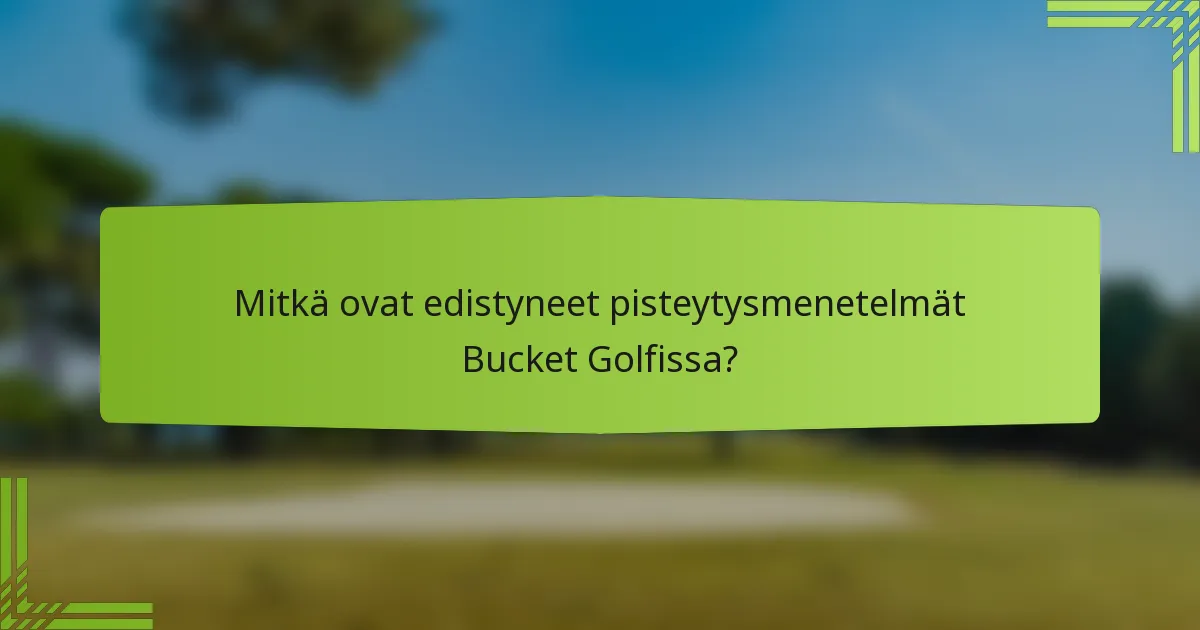 Mitkä ovat edistyneet pisteytysmenetelmät Bucket Golfissa?