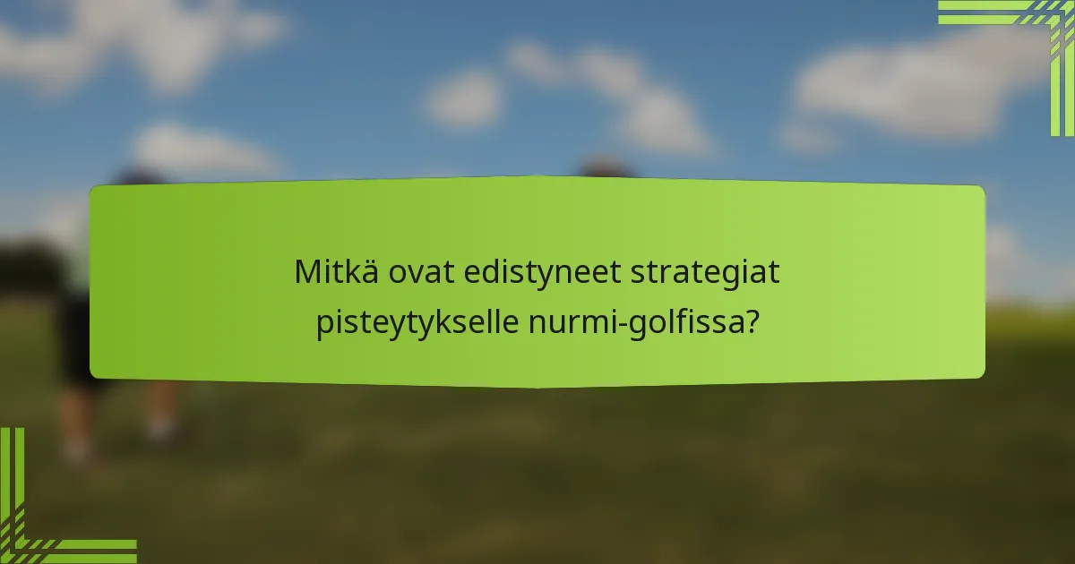 Mitkä ovat edistyneet strategiat pisteytykselle nurmi-golfissa?