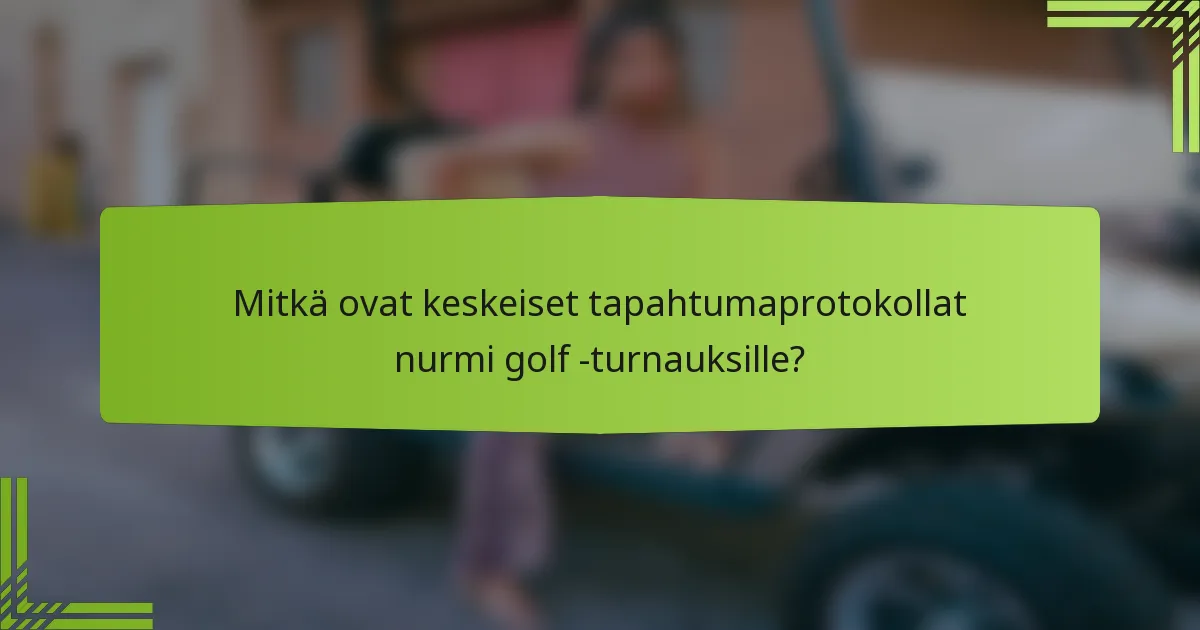Mitkä ovat keskeiset tapahtumaprotokollat nurmi golf -turnauksille?