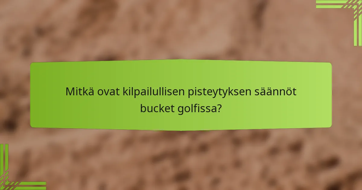 Mitkä ovat kilpailullisen pisteytyksen säännöt bucket golfissa?