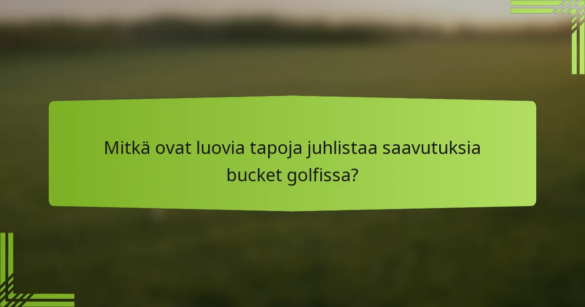 Mitkä ovat luovia tapoja juhlistaa saavutuksia bucket golfissa?