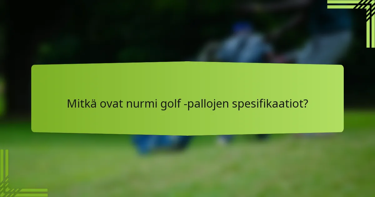 Mitkä ovat nurmi golf -pallojen spesifikaatiot?