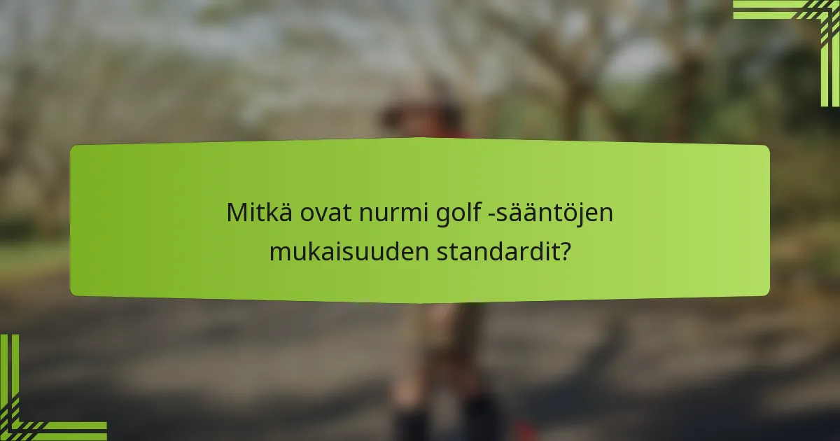 Mitkä ovat nurmi golf -sääntöjen mukaisuuden standardit?