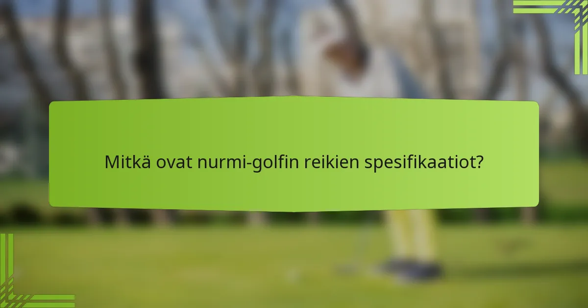 Mitkä ovat nurmi-golfin reikien spesifikaatiot?