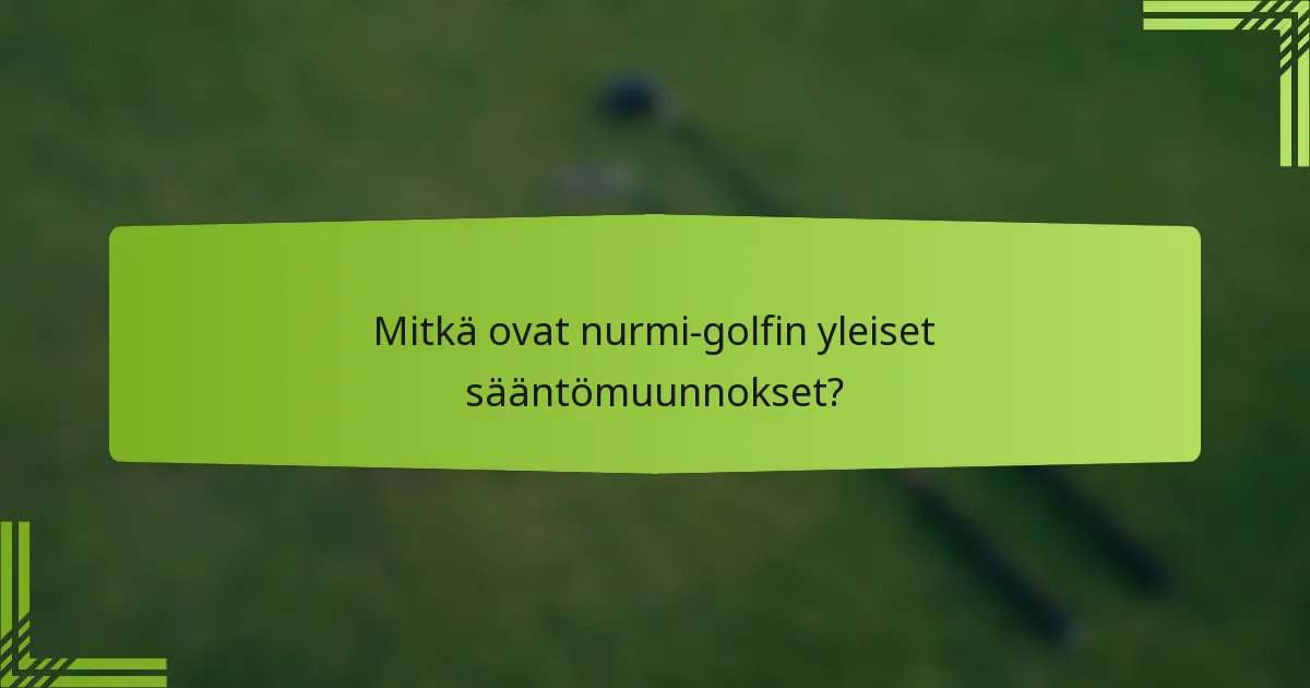 Mitkä ovat nurmi-golfin yleiset sääntömuunnokset?