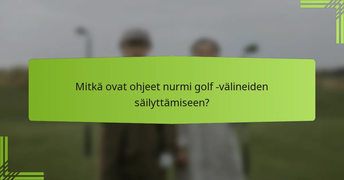 Mitkä ovat ohjeet nurmi golf -välineiden säilyttämiseen?