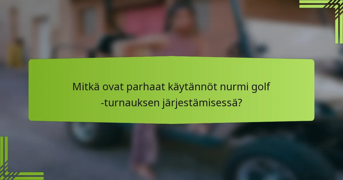 Mitkä ovat parhaat käytännöt nurmi golf -turnauksen järjestämisessä?
